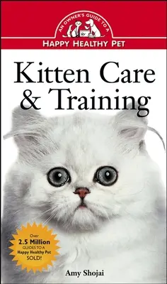 Cica Care & Training: A gazdi útmutatója a boldog és egészséges háziállathoz - Kitten Care & Training: An Owner's Guide to a Happy Healthy Pet