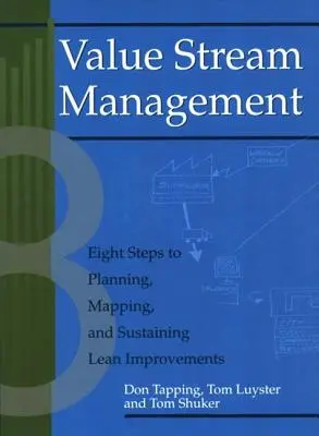 Értékáramlás-menedzsment: Nyolc lépés a Lean-fejlesztések tervezéséhez, feltérképezéséhez és fenntartásához [CDROM-mal] - Value Stream Management: Eight Steps to Planning, Mapping, and Sustaining Lean Improvements [With CDROM]