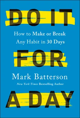 Tedd meg egy napra: Hogyan lehet 30 nap alatt bármelyik szokásodat megszerezni vagy megtörni? - Do It for a Day: How to Make or Break Any Habit in 30 Days