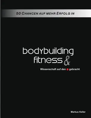 50 Chancen auf mehr Erfolg in Bodybuilding und Fitness: Wissenschaft auf den Punkt gebracht