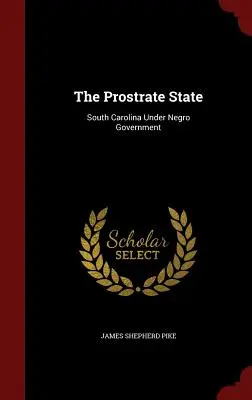 A leborult állam: South Carolina Under Negro Government - The Prostrate State: South Carolina Under Negro Government