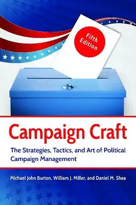 Kampánykézművesség: A politikai kampánymenedzsment stratégiái, taktikái és művészete - Campaign Craft: The Strategies, Tactics, and Art of Political Campaign Management