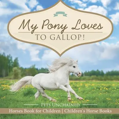 Az én pónim szeret galoppozni! Lovak Könyv gyerekeknek Gyerekeknek Lovaskönyvek - My Pony Loves To Gallop! Horses Book for Children Children's Horse Books