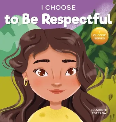 I Choose to Be Respectful: Színes, rímes képeskönyv a tiszteletről - I Choose to Be Respectful: A Colorful, Rhyming Picture Book About Respect