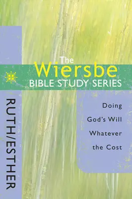 A Wiersbe Biblia Tanulmányok sorozat: Ruth / Eszter: Ruth: Isten akaratát teljesíteni, bármi áron is. - The Wiersbe Bible Study Series: Ruth / Esther: Doing God's Will Whatever the Cost