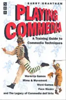 A Commedia játéka: A Commedia technikák képzési útmutatója - Playing Commedia: A Training Guide to Commedia Techniques