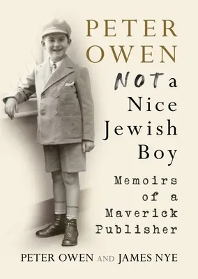 Peter Owen, nem egy kedves zsidó fiú - Egy különc kiadó emlékiratai - Peter Owen, Not a Nice Jewish Boy - Memoirs of a Maverick Publisher