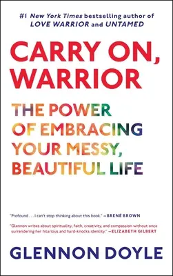 Carry On, Warrior: The Power of Embracing Your Messy, Beautiful Life (A rendezetlen, gyönyörű életed felvállalásának ereje) - Carry On, Warrior: The Power of Embracing Your Messy, Beautiful Life