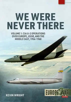 Soha nem voltunk ott: Volume 1: CIA U-2 Operations Over Europe, Ussr, and the Middle East, 1956-1960 - We Were Never There: Volume 1: CIA U-2 Operations Over Europe, Ussr, and the Middle East, 1956-1960