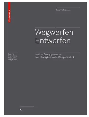 Wegwerfen Entwerfen - Mull im Designprozess - Nachhaltigkeit in der Designdidaktik - Wegwerfen   Entwerfen - Mull im Designprozess - Nachhaltigkeit in der Designdidaktik