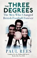 Three Degrees - A férfiak, akik örökre megváltoztatták a brit futballt - Three Degrees - The Men Who Changed British Football Forever