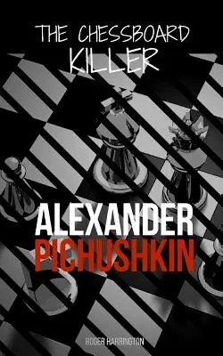 Alexander Pichushkin: Puskin Puskin: A sakktáblás gyilkos megrázó igaz története - Alexander Pichushkin: The Shocking True Story of The Chessboard Killer