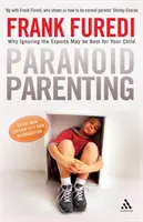 Paranoid szülői magatartás - Miért lehet a legjobb a gyermekének, ha figyelmen kívül hagyja a szakértőket? - Paranoid Parenting - Why Ignoring the Experts May be Best for Your Child