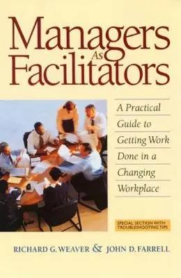 A menedzserek mint facilitátorok: Gyakorlati útmutató a munka elvégzéséhez a változó munkahelyeken - Managers as Facilitators: A Practical Guide to Getting the Work Done in a Changing Workplace