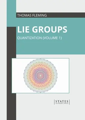 Hazugságcsoportok: Kvantálás (1. kötet) - Lie Groups: Quantization (Volume 1)