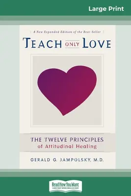 Csak a szeretetet tanítsd: A szemléletbeli gyógyítás tizenkét alapelve (16pt Large Print Edition) - Teach Only Love: The Twelve Principles of attitudinal Healing (16pt Large Print Edition)