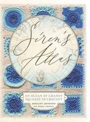 Siren's Atlas UK Terms Edition: An Ocean of Granny Squares to Crochet (Horgolandó Granny Square-ek óceánja) - Siren's Atlas UK Terms Edition: An Ocean of Granny Squares to Crochet