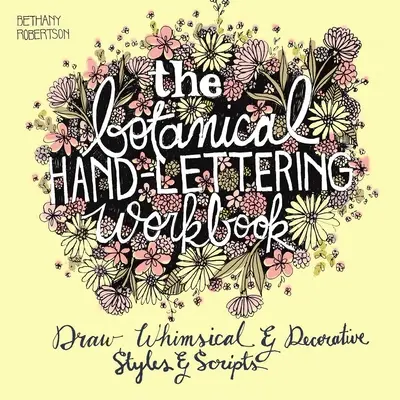 The Botanical Hand Lettering Workbook: Hóbortos és dekoratív stílusok és betűk rajzolása - The Botanical Hand Lettering Workbook: Draw Whimsical and Decorative Styles and Scripts