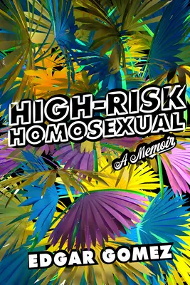 Magas kockázatú homoszexuális: A Memoir - High-Risk Homosexual: A Memoir