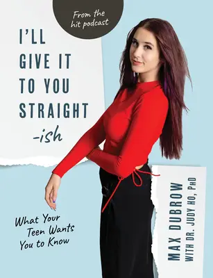 Egyenesen megmondom neked: Amit a tinédzsered tudni akar - I'll Give It to You Straightish: What Your Teen Wants You to Know
