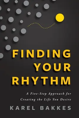 A ritmusod megtalálása: Ötlépéses megközelítés a vágyott élet megteremtéséhez - Finding Your Rhythm: A Five-Step Approach for Creating the Life You Desire