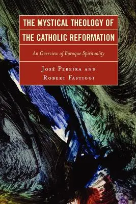 A katolikus reformáció misztikus teológiája: A barokk lelkiség áttekintése - The Mystical Theology of the Catholic Reformation: An Overview of Baroque Spirituality