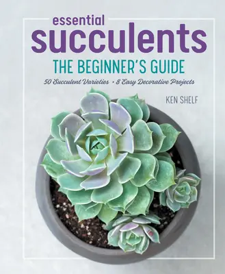 Essential Succulents: A kezdők útmutatója - Essential Succulents: The Beginner's Guide