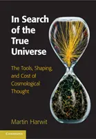 Az igazi univerzumot keresve: A kozmológiai gondolkodás eszközei, formálása és költségei - In Search of the True Universe: The Tools, Shaping, and Cost of Cosmological Thought