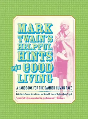 Mark Twain hasznos tanácsai a jó élethez: Kézikönyv az elkárhozott emberi faj számára - Mark Twain's Helpful Hints for Good Living: A Handbook for the Damned Human Race