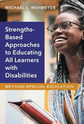 Erősségeken alapuló megközelítések a fogyatékossággal élő tanulók oktatásához: A speciális oktatáson túl - Strengths-Based Approaches to Educating All Learners with Disabilities: Beyond Special Education