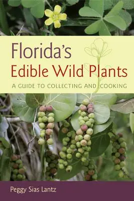 Florida ehető vadon élő növényei: Útmutató a gyűjtéshez és a főzéshez - Florida's Edible Wild Plants: A Guide to Collecting and Cooking