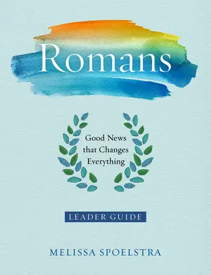 Rómaiakhoz írt levél - Női bibliatanulmányozás vezetői útmutató: Jó hír, amely mindent megváltoztat - Romans - Women's Bible Study Leader Guide: Good News That Changes Everything