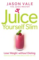 Juice Yourself Slim - Fogyj le fogyókúra nélkül - Juice Yourself Slim - Lose Weight without Dieting