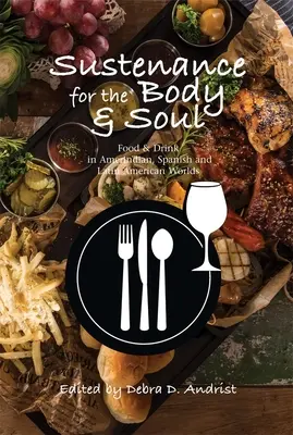 Táplálék a testnek és a léleknek: Étel és ital az indián, spanyol és latin-amerikai világokban - Sustenance for the Body & Soul: Food & Drink in Amerindian, Spanish & Latin American Worlds