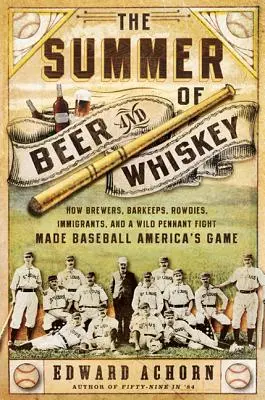 A sör és a whiskey nyara: Hogyan vált a sörfőzők, a kocsmárosok, a csavargók, a bevándorlók és egy vad küzdelem a baseballt Amerika játékává? - The Summer of Beer and Whiskey: How Brewers, Barkeeps, Rowdies, Immigrants, and a Wild Pennant Fight Made Baseball America's Game