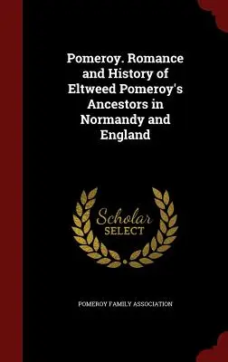 Pomeroy. Eltweed Pomeroy normandiai és angliai őseinek románsága és története - Pomeroy. Romance and History of Eltweed Pomeroy's Ancestors in Normandy and England