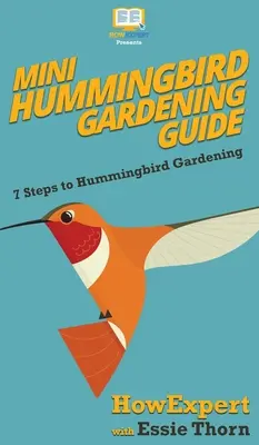 Mini kolibri kertészeti útmutató: 7 lépés a kolibri kertészkedéshez - Mini Hummingbird Gardening Guide: 7 Steps to Hummingbird Gardening