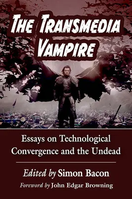 A transzmediális vámpír: Esszék a technológiai konvergenciáról és az élőhalottakról - The Transmedia Vampire: Essays on Technological Convergence and the Undead