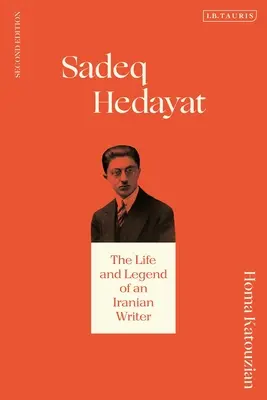 Sadeq Hedayat: Sadeakayay: Egy iráni író élete és legendája - Sadeq Hedayat: The Life and Legend of an Iranian Writer