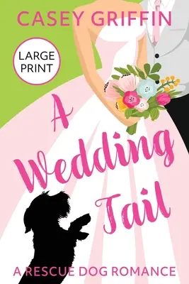 A Wedding Tail: A Rescue Dog Romance (Egy mentőkutya-románc) - A Wedding Tail: A Rescue Dog Romance