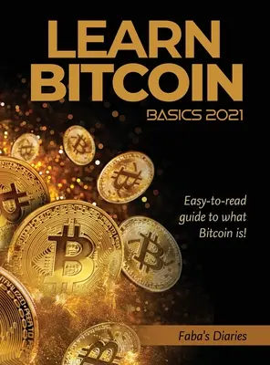 Tanulja meg a Bitcoin alapjai 2021: Könnyen olvasható útmutató arról, hogy mi is az a Bitcoin! - Learn Bitcoin Basics 2021: Easy-to-read guide to what Bitcoin is!