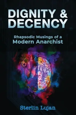 Méltóság és tisztesség: Egy modern anarchista rapszodikus eszmefuttatásai - Dignity and Decency: Rhapsodic Musings of a Modern Anarchist