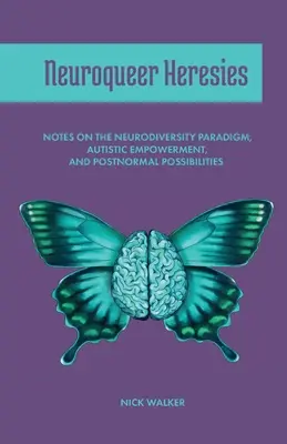 Neuroqueer eretnekségek: Megjegyzések a neurodiverzitás paradigmájáról, az autista önérvényesítésről és a posztnormális lehetőségekről - Neuroqueer Heresies: Notes on the Neurodiversity Paradigm, Autistic Empowerment, and Postnormal Possibilities