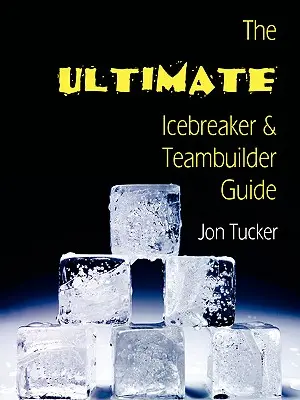 A végső jégtörő és csapatépítő útmutató - The Ultimate Icebreaker and Teambuilder Guide