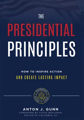 Az elnöki elvek: Hogyan inspiráljunk cselekvésre és teremtsünk tartós hatást? - The Presidential Principles: How to Inspire Action and Create Lasting Impact