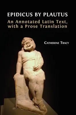 Plautus Epidicus: A Annotated Latin Text, with a Prose Translation - Epidicus by Plautus: An Annotated Latin Text, with a Prose Translation