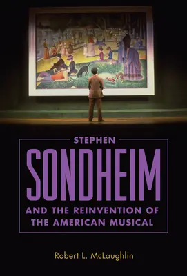 Stephen Sondheim és az amerikai musical újbóli feltalálása - Stephen Sondheim and the Reinvention of the American Musical