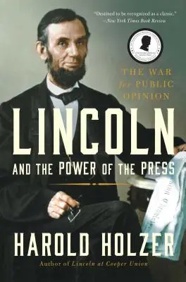 Lincoln és a sajtó hatalma: A közvéleményért folytatott háború. - Lincoln and the Power of the Press: The War for Public Opinion.