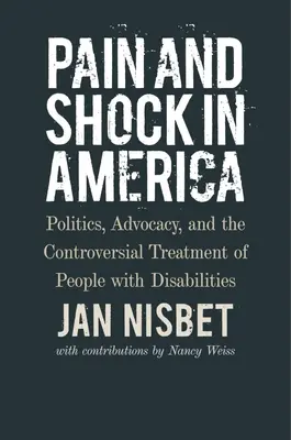 Fájdalom és sokk Amerikában: Politika, érdekérvényesítés és a fogyatékkal élők ellentmondásos kezelése - Pain and Shock in America: Politics, Advocacy, and the Controversial Treatment of People with Disabilities