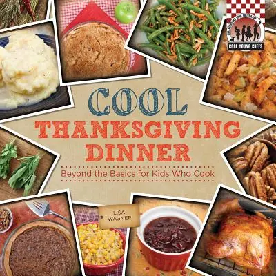 Cool Thanksgiving Dinner: Az alapokon túl a főzős gyerekeknek: Az alapokon túl a főzős gyerekeknek - Cool Thanksgiving Dinner: Beyond the Basics for Kids Who Cook: Beyond the Basics for Kids Who Cook